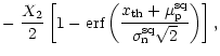 $\displaystyle - \; \frac{X_2}{2} \left[ 1 -\mbox{\rm erf}\left(
\frac{x_{\rm th}+ \mu_{\rm p}^{\rm sq}}{\sigma_{\rm n}^{\rm sq}\sqrt{2}}
\right) \right],$