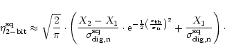\begin{displaymath}%
\eta_{\rm 2-bit}^{\rm sq}\approx
\sqrt{\frac{2}{\pi}} \cdot...
... \frac{X_1}{\sigma_{{\rm dig}, {\rm n}}^{\rm sq}} \right)\cdot
\end{displaymath}