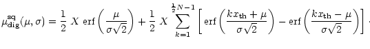 $\displaystyle %
\mu_{\rm dig}^{\rm sq}(\mu,\sigma) = \frac{1}{2} \; X \; \mbox{...
...box{\rm erf}\left( \frac{kx_{\rm th}- \mu}{\sigma\sqrt{2}} \right)
\right]\cdot$