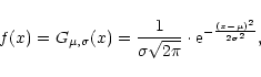 \begin{displaymath}%
f(x) = G_{\mu,\sigma}(x) = \frac{1}{\sigma \sqrt{2\pi}}\cdot
{\rm e}^{-\frac{(x-\mu)^2}{2\sigma^2}},
\end{displaymath}