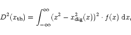 \begin{displaymath}%
D^2(x_{\rm th}) = \int_{-\infty}^\infty (x^2 - x_{\rm dig}^2(x))^2 \cdot f(x) \; {\rm d}x,
\end{displaymath}