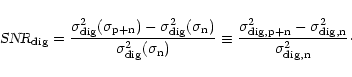 \begin{displaymath}%
\mbox{\sl SNR}_{\rm dig}
= \frac{\sigma_{\rm dig}^2 (\sigma...
... p+n}^2 - \sigma_{\rm dig, n}^2}
{\sigma_{\rm dig, n}^2}\cdot
\end{displaymath}