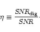 \begin{displaymath}%
\eta \equiv \frac{\mbox{\sl SNR}_{\rm dig}}{\mbox{\sl SNR}}\cdot
\end{displaymath}