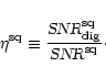 \begin{displaymath}%
\eta^{\rm sq}\equiv \frac{\mbox{\sl SNR}_{\rm dig}^{\rm sq}}{\mbox{\sl SNR}^{\rm sq}}\cdot
\end{displaymath}