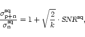 \begin{displaymath}%
\frac{\sigma_{\rm p+n}^{\rm sq}}{\sigma_{\rm n}^{\rm sq}} =
1 + \sqrt{\frac{2}{k}} \cdot \mbox{\sl SNR}^{\rm sq},
\end{displaymath}