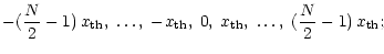 $\displaystyle %
-(\frac{N}{2}-1)\, x_{\rm th},\; \ldots ,\; -x_{\rm th},\; 0,\; x_{\rm th},\; \ldots,\;
(\frac{N}{2} -1 )\, x_{\rm th};$
