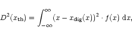 \begin{displaymath}%
D^2(x_{\rm th}) = \int_{-\infty}^\infty (x - x_{\rm dig}(x))^2 \cdot f(x) \; {\rm d}x,
\end{displaymath}