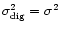$\sigma_{\rm dig}^2 = \sigma^2$