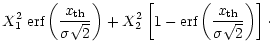 $\displaystyle X_1^2 \;
\mbox{\rm erf}\left( \frac{x_{\rm th}}{\sigma \sqrt{2}} ...
... -
\mbox{\rm erf}\left( \frac{x_{\rm th}}{\sigma \sqrt{2}} \right) \right]\cdot$