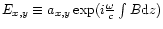 $E_{x,y}\equiv a_{x,y}\exp (i\frac{\omega}{c}\int B{\rm d}z)$