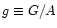 $g\equiv
G/A$