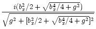 $\displaystyle \frac{i(b_x^2/2+\sqrt{b_x^4/4+g^2})}{\sqrt{g^2+[b_x^2/2+
\sqrt{b_x^4/4+g^2}]^2}}$