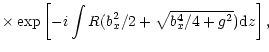$\displaystyle \times\exp \left[-i\int R(b_x^2/2+\sqrt{b_x^4/4+g^2}){\rm d}z\right],$
