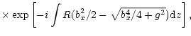 $\displaystyle \times\exp \left[-i\int R(b_x^2/2-\sqrt{b_x^4/4+g^2}){\rm d}z\right],$