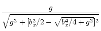 $\displaystyle \frac{g}{\sqrt{g^2+[b_x^2/2-
\sqrt{b_x^4/4+g^2}]^2}}$