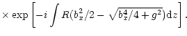 $\displaystyle \times\exp \left[-i\int R(b_x^2/2-\sqrt{b_x^4/4+g^2}){\rm d}z\right].$