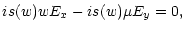 $\displaystyle is(w)wE_x-is(w)\mu
E_y=0,$