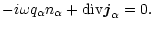 $\displaystyle -i\omega q_{\alpha}n_{\alpha}+{\rm div}{\vec j}_{\alpha}=0.$