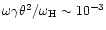 $\omega\gamma\theta^2/\omega_{\rm H}\sim
10^{-3}$