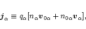 \begin{eqnarray*}{\vec j}_{\alpha}\equiv q_{\alpha}[n_{\alpha}{\vec v}_{0\alpha}+n_{0\alpha}
{\vec v}_{\alpha}],
\end{eqnarray*}