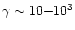 $\gamma\sim 10{-}10^3$