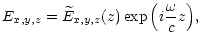 $\displaystyle E_{x,y,z}=\widetilde{E}_{x,y,z}(z)\exp\Big(i\frac{\omega}{c}z\Big),$