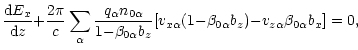 $\displaystyle \frac{{\rm d}E_x}{{\rm d}z}{+}\frac{2\pi}{c}\sum_\alpha \frac{q_\...
...a}b_z}[v_{x\alpha}(1{-}\beta_{0\alpha}b_z){-}v_{z\alpha}
\beta_{0\alpha}b_x]=0,$