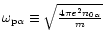 $\omega_{\rm p\alpha}\equiv\sqrt{\frac{4\pi e^2n_{0\alpha}}{m}}$