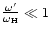 $\frac{\omega^\prime}{\omega_{\rm H}}\ll 1$