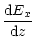 $\displaystyle \frac{{\rm d}E_x}{{\rm d}z}$