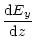 $\displaystyle \frac{{\rm d}E_y}{{\rm d}z}$