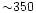 ${\sim}350$
