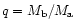 $q=M_{\rm b}/M_{\rm a}$