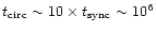 $t_{\rm circ} \sim
10\times t_{\rm sync} \sim 10^6$