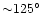 ${\sim}125^\circ$
