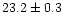 $23.2 \pm 0.3$