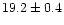 $19.2 \pm 0.4$