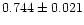 $0.744 \pm 0.021$