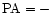 ${\rm PA}=-$