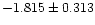 $-1.815 \pm 0.313$