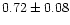 $0.72 \pm 0.08$