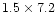 $1.5 \times 7.2$