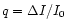 $q=\Delta I/I_0$
