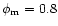 $\phi_{\rm m}=0.8$