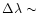 $\Delta\lambda\sim$