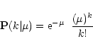 \begin{displaymath}%
{\bf P}(k\vert\mu) = {\rm e}^{-\mu}\;\;\frac{(\mu)^{k}}{k!}
\end{displaymath}