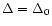 $\Delta=\Delta_0$