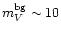 $m_V^{{\rm bg}}\sim 10$