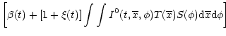 $\displaystyle \left[\beta(t)+[1+\xi(t)]\int{\int{I^0(t,\overline{x},\phi) T(\overline{x})S(\phi){\rm d}\overline{x}{\rm d}\phi}}\right]$