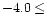 $-4.0 \leq$